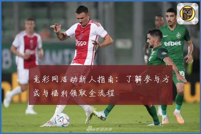 竞彩网活动新人指南：了解参与方式与福利领取全流程