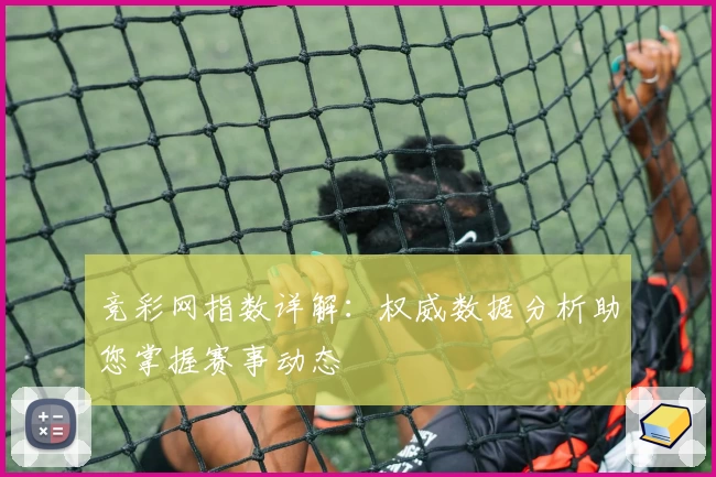 竞彩网指数详解：权威数据分析助您掌握赛事动态