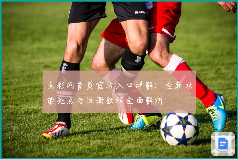 竞彩网首页官方入口详解：全新功能亮点与注册教程全面解析