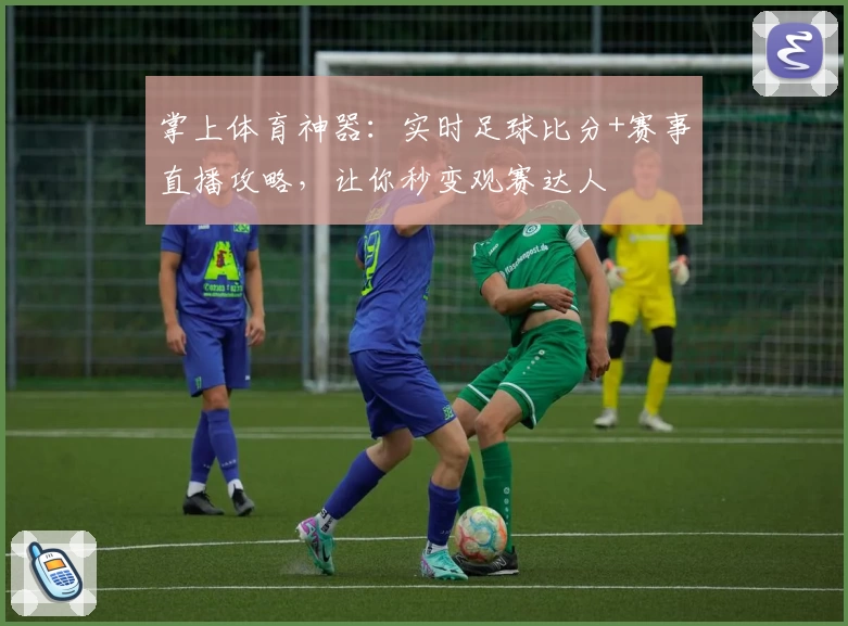 掌上体育神器：实时足球比分+赛事直播攻略，让你秒变观赛达人