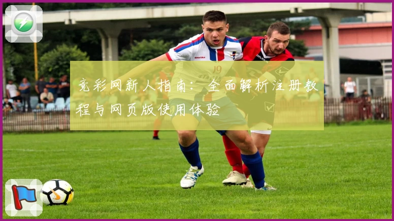 竞彩网新人指南:全面解析注册教程与网页版使用体验