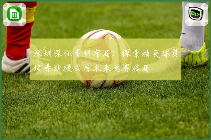 深圳深化青训布局:探索精英球员培养新模式与未来竞赛格局