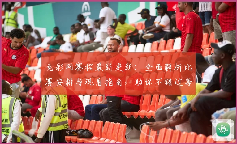 竞彩网赛程最新更新:全面解析比赛安排与观看指南,助你不错过每一场精彩对决
