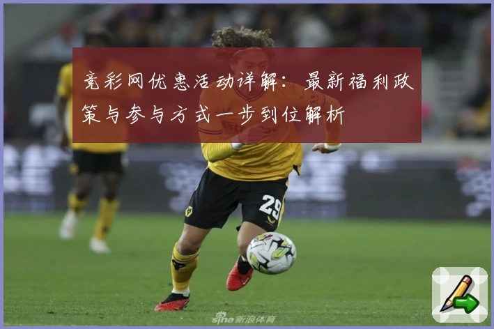 竞彩网优惠活动详解：最新福利政策与参与方式一步到位解析