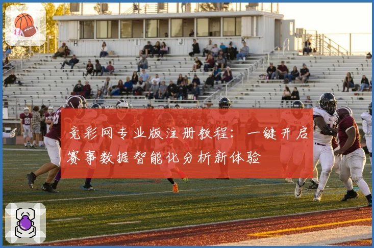 竞彩网专业版注册教程：一键开启赛事数据智能化分析新体验