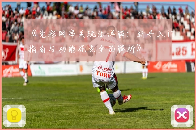 《竞彩网串关玩法详解：新手入门指南与功能亮点全面解析》