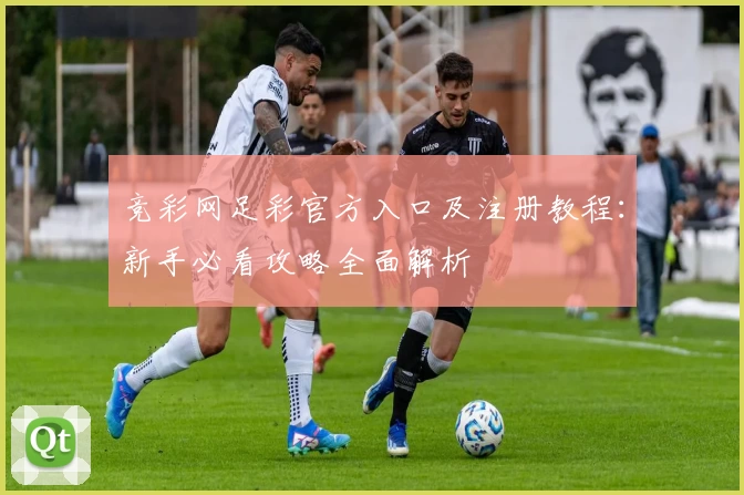 竞彩网足彩官方入口及注册教程：新手必看攻略全面解析
